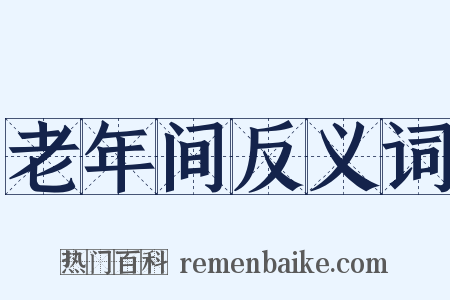 老年间反义词是什么意思的图片